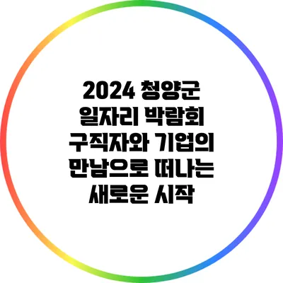 2024 청양군 일자리 박람회: 구직자와 기업의 만남으로 떠나는 새로운 시작