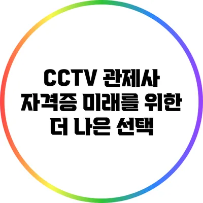 CCTV 관제사 자격증: 미래를 위한 더 나은 선택