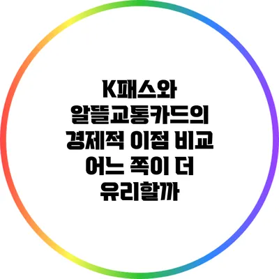 K패스와 알뜰교통카드의 경제적 이점 비교: 어느 쪽이 더 유리할까?