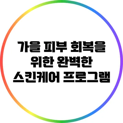 가을 피부 회복을 위한 완벽한 스킨케어 프로그램