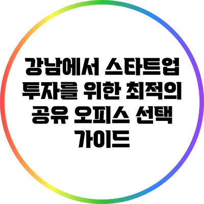 강남에서 스타트업 투자를 위한 최적의 공유 오피스 선택 가이드