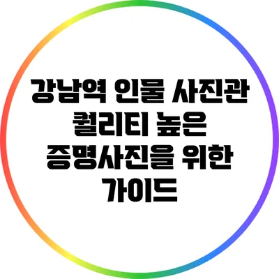 강남역 인물 사진관: 퀄리티 높은 증명사진을 위한 가이드