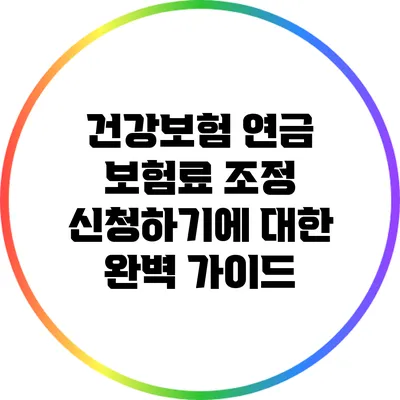 건강보험 연금 보험료 조정 신청하기에 대한 완벽 가이드