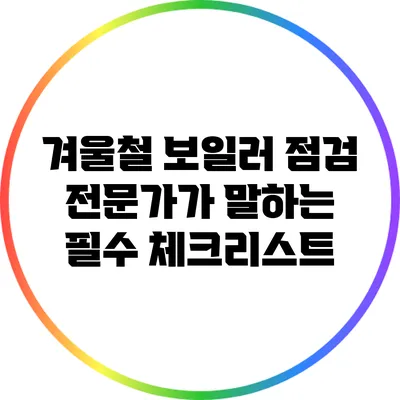 겨울철 보일러 점검: 전문가가 말하는 필수 체크리스트