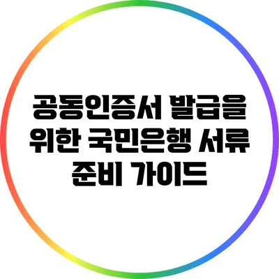 공동인증서 발급을 위한 국민은행 서류 준비 가이드
