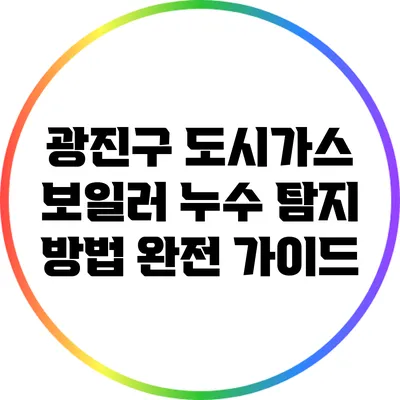 광진구 도시가스 보일러 누수 탐지 방법 완전 가이드