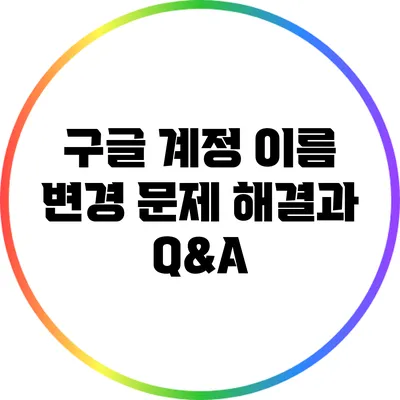 구글 계정 이름 변경: 문제 해결과 Q&A