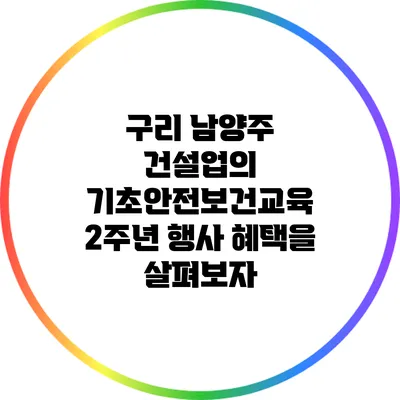 구리 남양주 건설업의 기초안전보건교육 2주년 행사 혜택을 살펴보자