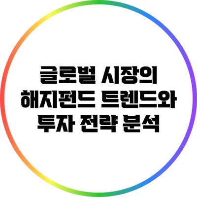 글로벌 시장의 해지펀드 트렌드와 투자 전략 분석