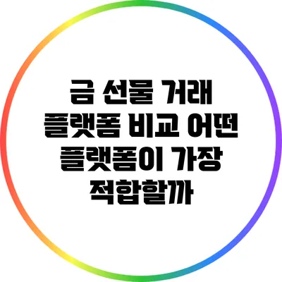 금 선물 거래 플랫폼 비교: 어떤 플랫폼이 가장 적합할까?
