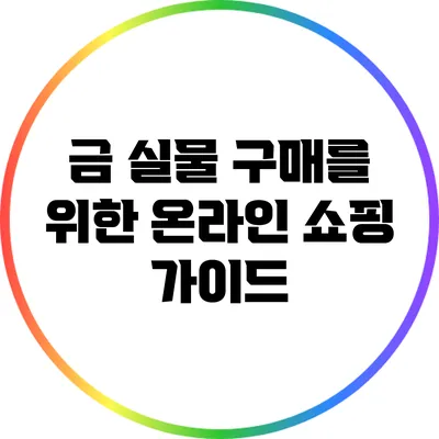 금 실물 구매를 위한 온라인 쇼핑 가이드