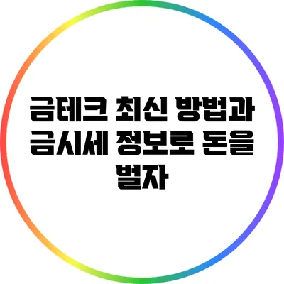금테크: 최신 방법과 금시세 정보로 돈을 벌자