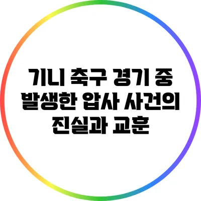 기니 축구 경기 중 발생한 압사 사건의 진실과 교훈