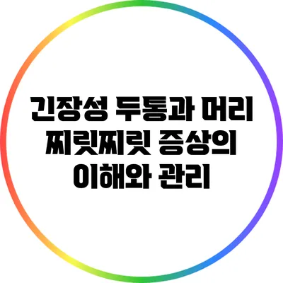 긴장성 두통과 머리 찌릿찌릿 증상의 이해와 관리