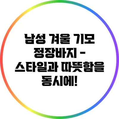 남성 겨울 기모 정장바지 - 스타일과 따뜻함을 동시에!