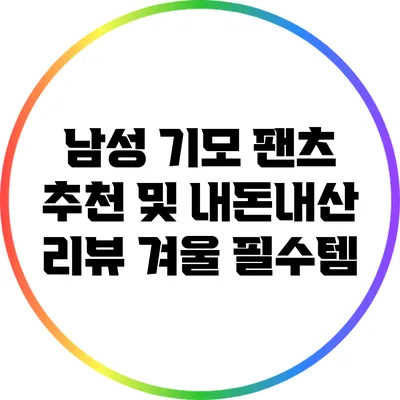 남성 기모 팬츠 추천 및 내돈내산 리뷰: 겨울 필수템