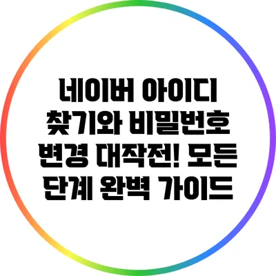 네이버 아이디 찾기와 비밀번호 변경 대작전! 모든 단계 완벽 가이드