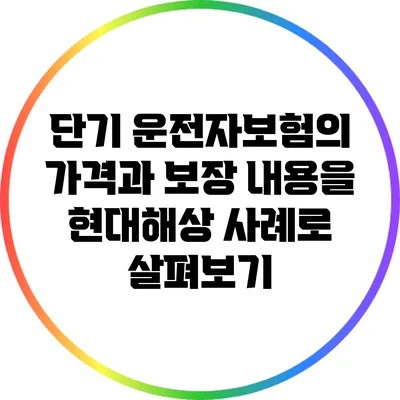 단기 운전자보험의 가격과 보장 내용을 현대해상 사례로 살펴보기