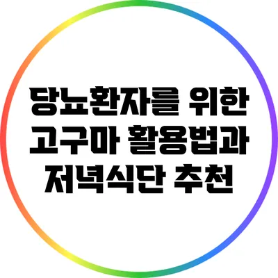 당뇨환자를 위한 고구마 활용법과 저녁식단 추천