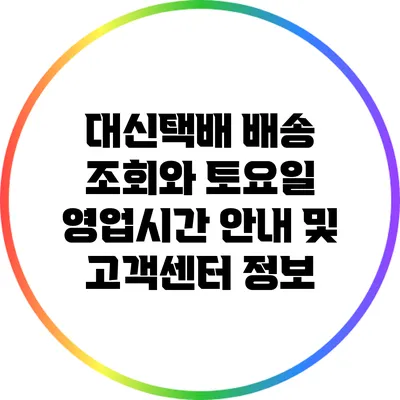 대신택배 배송 조회와 토요일 영업시간 안내 및 고객센터 정보