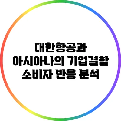대한항공과 아시아나의 기업결합: 소비자 반응 분석