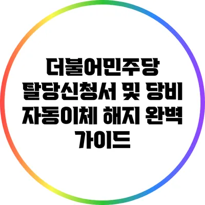 더불어민주당 탈당신청서 및 당비 자동이체 해지 완벽 가이드