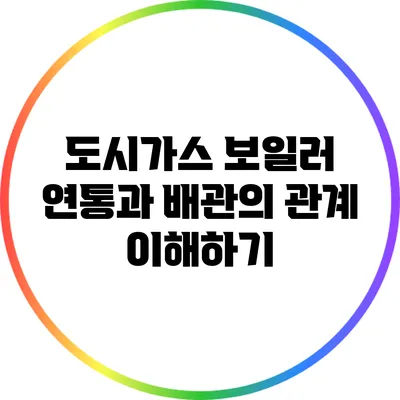도시가스 보일러 연통과 배관의 관계 이해하기