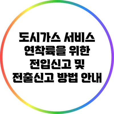도시가스 서비스 연착륙을 위한 전입신고 및 전출신고 방법 안내