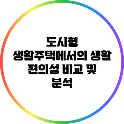 도시형 생활주택에서의 생활 편의성 비교 및 분석