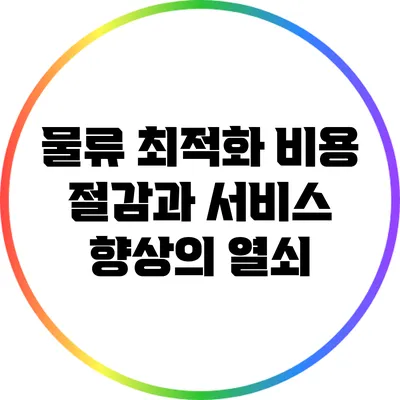 물류 최적화: 비용 절감과 서비스 향상의 열쇠