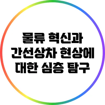 물류 혁신과 간선상차 현상에 대한 심층 탐구