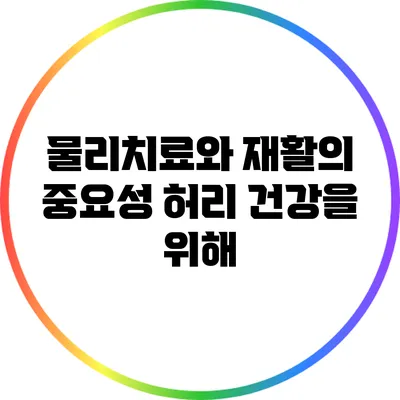 물리치료와 재활의 중요성: 허리 건강을 위해