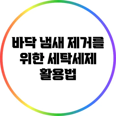 바닥 냄새 제거를 위한 세탁세제 활용법