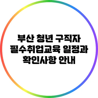 부산 청년 구직자 필수취업교육 일정과 확인사항 안내