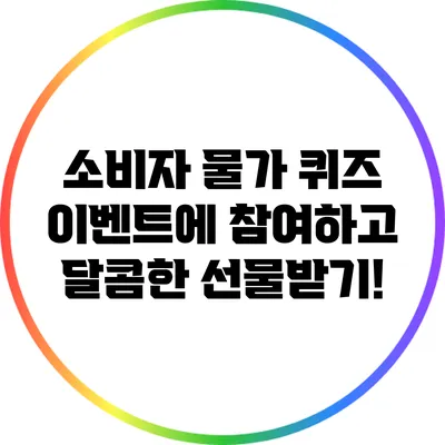 소비자 물가 퀴즈 이벤트에 참여하고 달콤한 선물받기!
