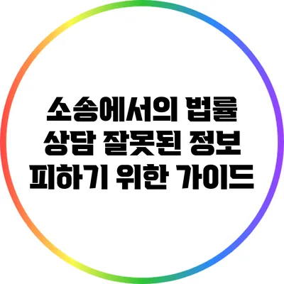 소송에서의 법률 상담: 잘못된 정보 피하기 위한 가이드