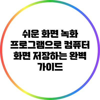 쉬운 화면 녹화 프로그램으로 컴퓨터 화면 저장하는 완벽 가이드