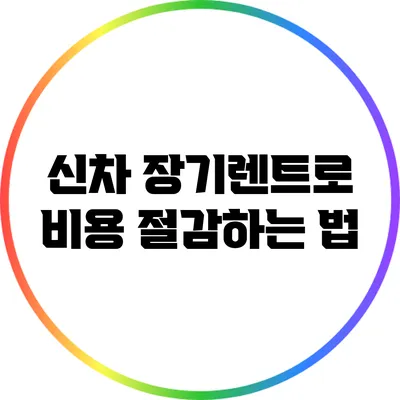 신차 장기렌트로 비용 절감하는 법