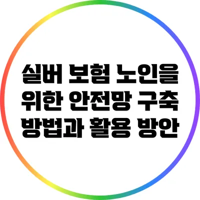 실버 보험: 노인을 위한 안전망 구축 방법과 활용 방안