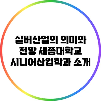 실버산업의 의미와 전망: 세종대학교 시니어산업학과 소개