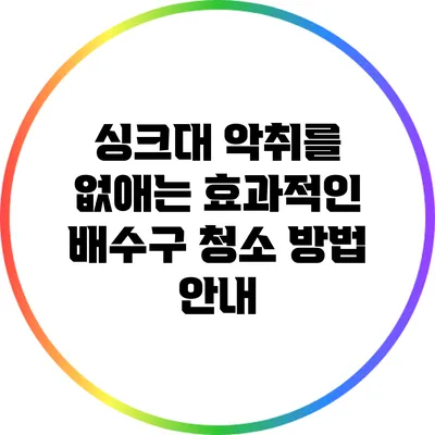 싱크대 악취를 없애는 효과적인 배수구 청소 방법 안내