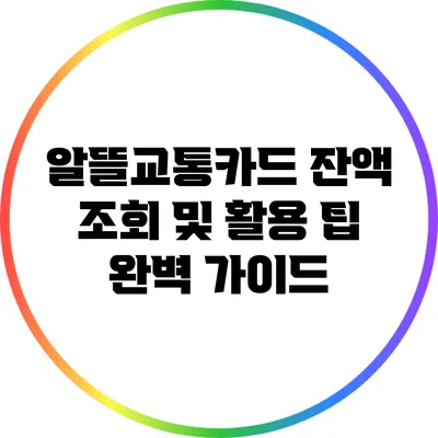 알뜰교통카드 잔액 조회 및 활용 팁 완벽 가이드