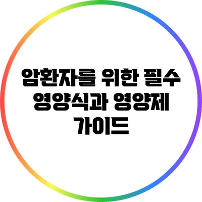 암환자를 위한 필수 영양식과 영양제 가이드