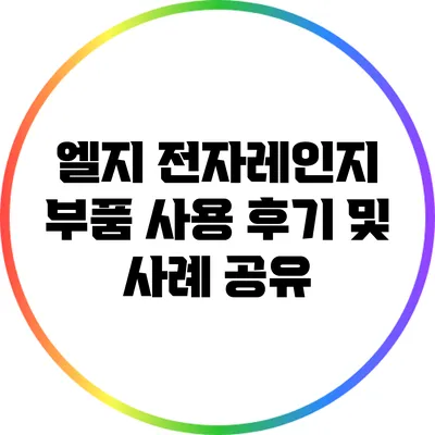 엘지 전자레인지 부품 사용 후기 및 사례 공유