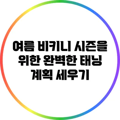 여름 비키니 시즌을 위한 완벽한 태닝 계획 세우기