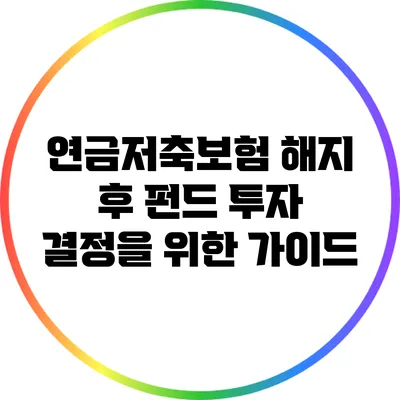 연금저축보험 해지 후 펀드 투자 결정을 위한 가이드