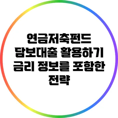 연금저축펀드 담보대출 활용하기: 금리 정보를 포함한 전략
