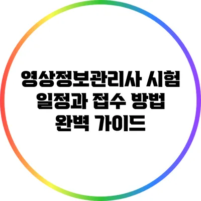 영상정보관리사 시험 일정과 접수 방법 완벽 가이드