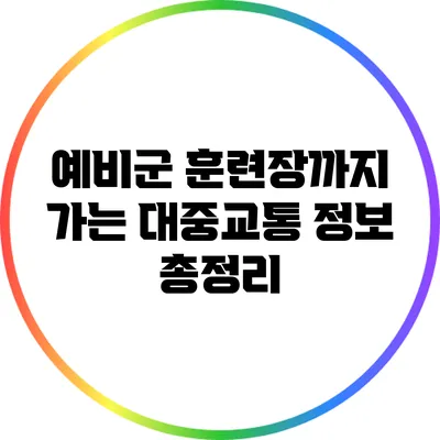 예비군 훈련장까지 가는 대중교통 정보 총정리