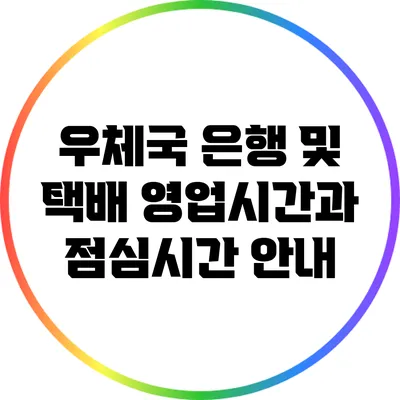 우체국 은행 및 택배 영업시간과 점심시간 안내